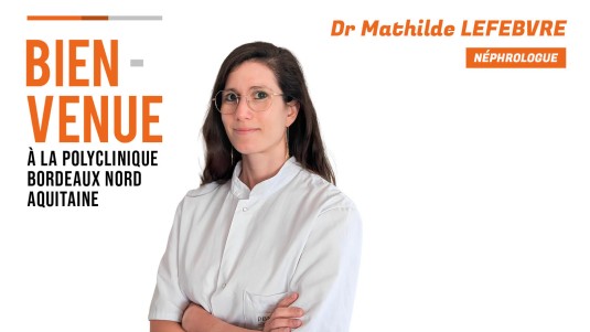 Bienvenue au Dr Mathilde LEFEBVRE, Néphrologue à la Polyclinique Bordeaux Nord Aquitaine